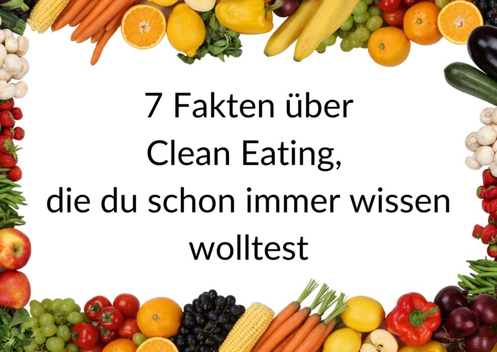 7 Fakten über Clean Eating, die du schon immer wissen wolltest