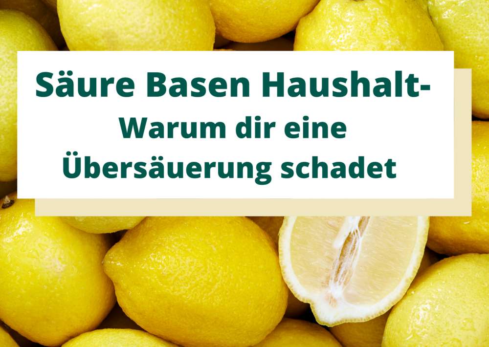 Säure Basen Haushalt – Warum dir eine Übersäuerung schadet